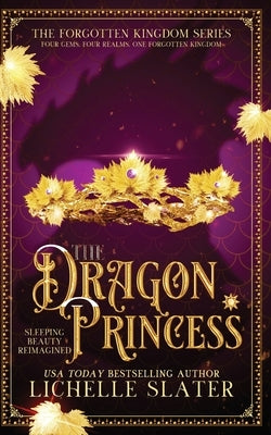 The Dragon Princess: Sleeping Beauty Reimagined by Slater, Lichelle