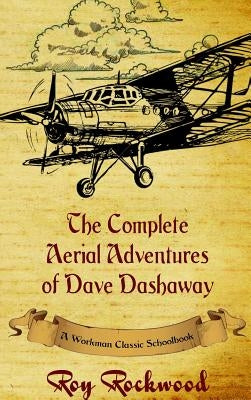 Complete Aerial Adventures of Dave Dashaway: A Workman Classic Schoolbook by Rockwood, Roy