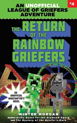 The Return of the Rainbow Griefers: An Unofficial League of Griefers Adventure, #4volume 4 by Morgan, Winter