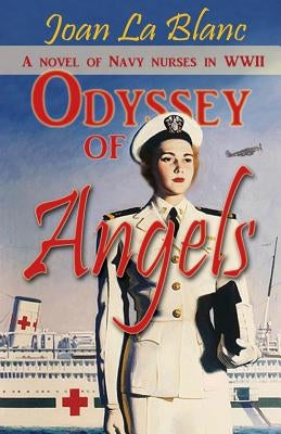 Odyssey of Angels: A Novel of Navy Nurses in World War Two by La Blanc, Joan