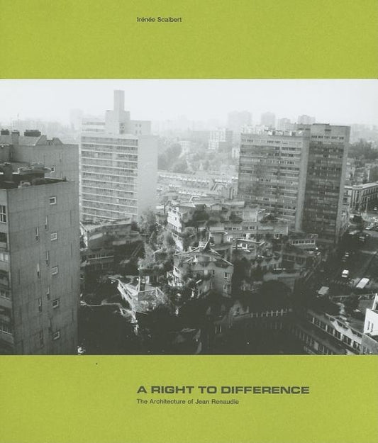 A Right to Difference: The Architecture of Jean Renaudie by Scalbert, Irénée