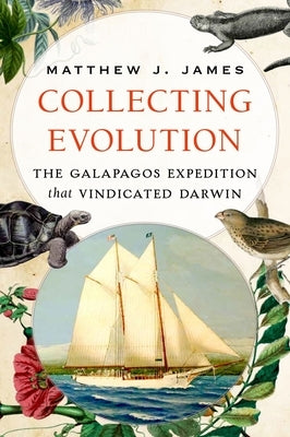 Collecting Evolution: The Galapagos Expedition That Vindicated Darwin by James, Matthew J.