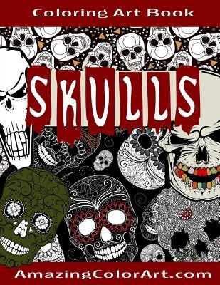 Skulls - Coloring Art Book: Coloring Book for Adults Featuring Day of the Dead, Sugar Skulls and Skeleton Head Art (Amazing Color Art) by Brubaker, Michelle