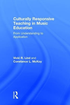 Culturally Responsive Teaching in Music Education: From Understanding to Application by Lind, Vicki R.