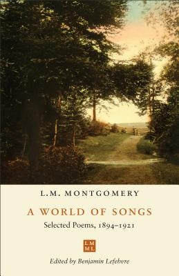 World of Songs: Selected Poems, 1894-1921 by Montgomery, L. M.