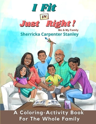 I Fit IN Just Right! A Coloring-Activity Book: Me & My Family by Stanley, Sherricka Carpenter