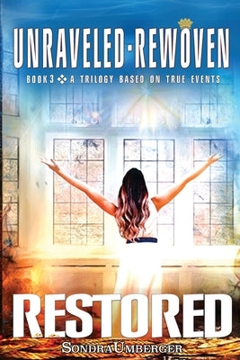 Unraveled-Rewoven: Book 3 RESTORED-Truth Unfolds by Umberger, Sondra