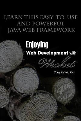 Enjoying Web Development with Wicket (4th edition) by Tong, Kent Ka Iok