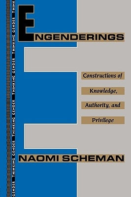 Engenderings: Constructions of Knowledge, Authority, and Privilege by Scheman, Naomi