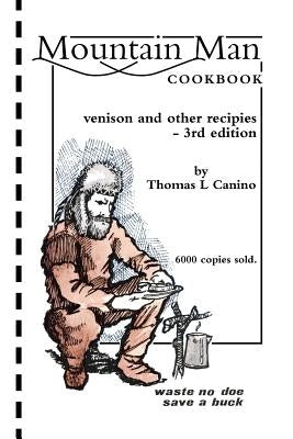 Mountain Man Cookbook: Venison and Other Recipies - 3rd Edition by Canino, Thomas L.