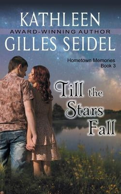 Till the Stars Fall (Hometown Memories, Book 3) by Gilles Seidel, Kathleen