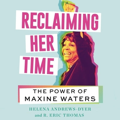 Reclaiming Her Time: The Power of Maxine Waters by Andrews-Dyer, Helena