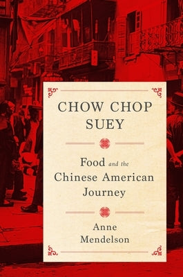 Chow Chop Suey: Food and the Chinese American Journey by Mendelson, Anne