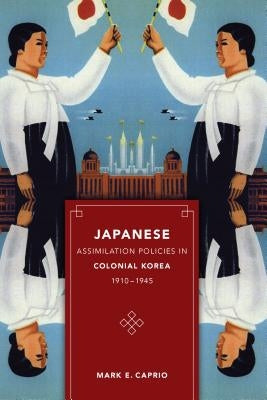 Japanese Assimilation Policies in Colonial Korea, 1910-1945 by Caprio, Mark E.