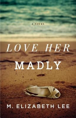 Love Her Madly by Lee, M. Elizabeth