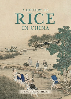 A History of Rice in China by Zeng, Xiongsheng