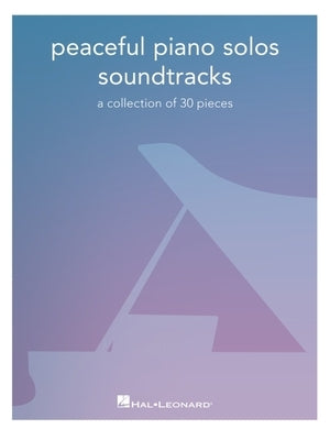 Peaceful Piano Solos Songbook: Soundtracks - A Collection of 30 Pieces Arranged for Piano Solo by Hal Leonard Corp