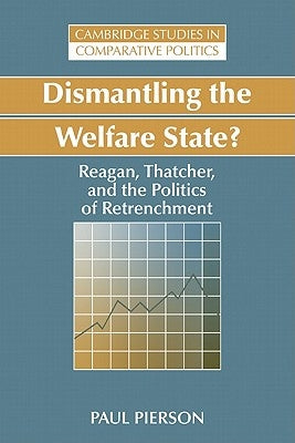 Dismantling the Welfare State?: Reagan, Thatcher and the Politics of Retrenchment by Pierson, Paul