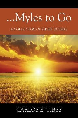 ...Myles to Go: A Collection of Short Stories by Tibbs, Carlos E.