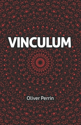 Vinculum: A Dystopian Romance in Three Parts by Perrin, Oliver