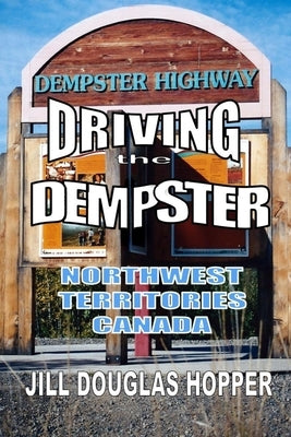 Driving the Dempster: Northwest Territories, Canada by Van Arsdel, Alison M.