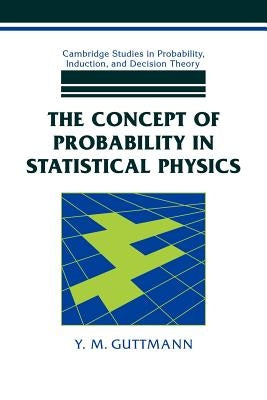 The Concept of Probability in Statistical Physics by Guttmann, Y. M.