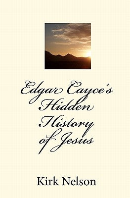 Edgar Cayce's Hidden History of Jesus by Nelson, Kirk