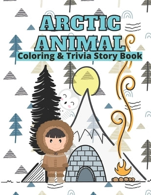 Arctic Animals Coloring & Trivia Story Book: For Kids 4-11 Years Old To Learn About Arctic Animals: Fun Fact Trivia With Story Cute Coloring Illustrat by Zack, Efairy