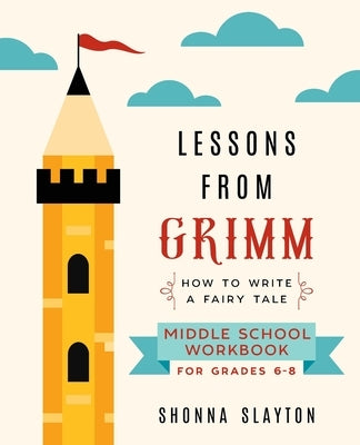 Lessons From Grimm: How To Write a Fairy Tale Middle School Workbook Grades 6-8 by Slayton, Shonna