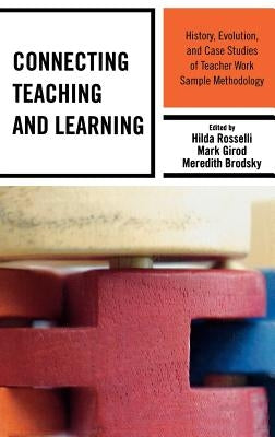 Connecting Teaching and Learning: History, Evolution, and Case Studies of Teacher Work Sample Methodology by Rosselli, Hilda