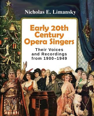 Early 20th Century Opera Singers: Their Voices and Recordings from 1900-1949 by Limansky, Nicholas E.