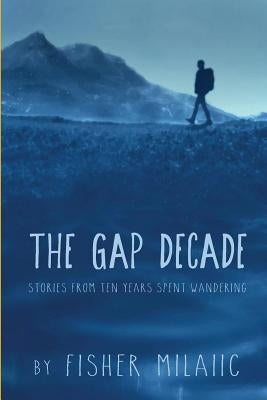 The Gap Decade: Stories from ten years spent wandering by Milaiic, Fisher