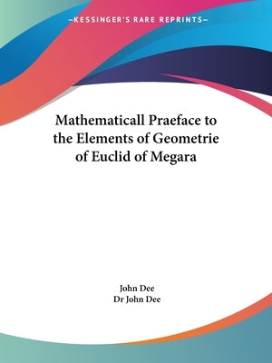 Mathematicall Praeface to the Elements of Geometrie of Euclid of Megara by Dee, John