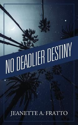 No Deadlier Destiny: Can You Ever be Safe by Fratto, Jeanette A.