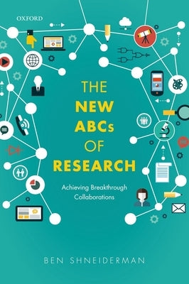 The New ABCs of Research: Achieving Breakthrough Collaborations by Shneiderman, Ben