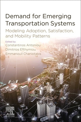 Demand for Emerging Transportation Systems: Modeling Adoption, Satisfaction, and Mobility Patterns by Antoniou, Constantinos