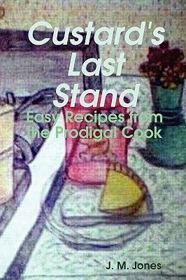 Custard's Last Stand: Easy Recipes from the Prodigal Cook by Jones, Jodi