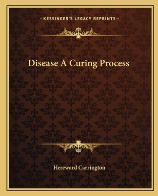 Disease a Curing Process by Carrington, Hereward