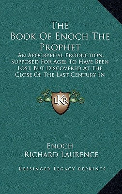 The Book of Enoch the Prophet: An Apocryphal Production, Supposed for Ages to Have Been Lost, But Discovered at the Close of the Last Century in Abys by Enoch