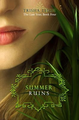 Summer Ruins: The Last Year, #4 by Leigh, Trisha