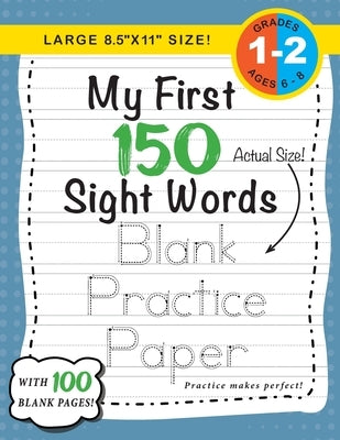 My First 150 Sight Words Blank Practice Paper (Large 8.5x11 Size!): (Ages 6-8) 100 Pages of Blank Practice Paper! (Companion to My First 150 Sight Wor by Dick, Lauren