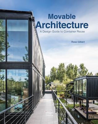 Movable Architecture: A Design Guide to Container Reuse by Gilbert, Ross