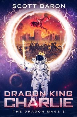 Dragon King Charlie: The Dragon Mage Book 3 by Baron, Scott