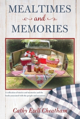 Mealtimes and Memories: A collection of stories and memories and the foods associated with the people and occasions. by Cheatham, Cathy Ezell