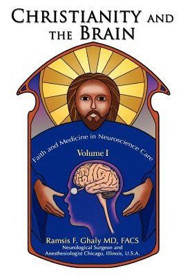 Christianity and the Brain: Volume I: Faith and Medicine in Neuroscience Care by Ghaly, Ramsis