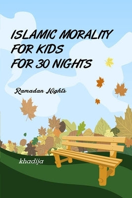 Islamic Morality for Kids for 30 Nights ( Ramadan Nights ) by Khadija