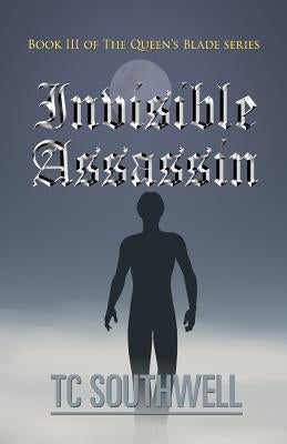 Invisible Assassin: Book III of the Queen's Blade Series by Southwell, T. C.