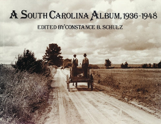 A South Carolina Album, 1936-1948: Documentary Photography in the Palmetto State from the Farm Security Administration, Office of War Information, and by Schulz, Constance B.