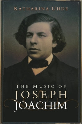 The Music of Joseph Joachim by Uhde, Katharina