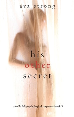 His Other Secret (A Stella Fall Psychological Suspense Thriller-Book Three) by Strong, Ava